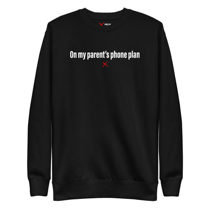 On my parent's phone plan - Sweatshirt