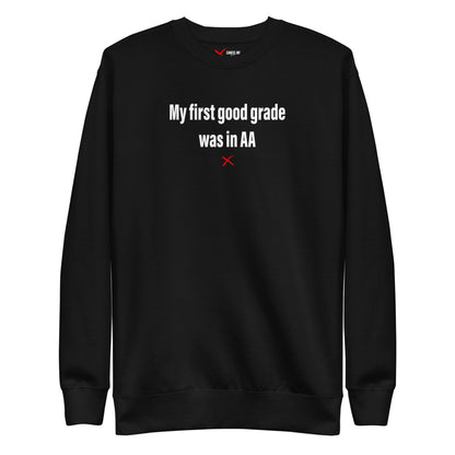 My first good grade was in AA - Sweatshirt