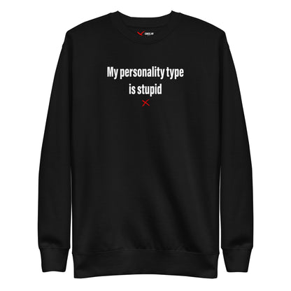 My personality type is stupid - Sweatshirt