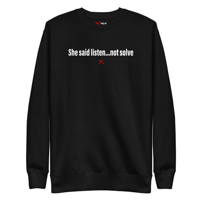 She said listen...not solve - Sweatshirt