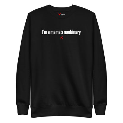 I'm a mama's nonbinary - Sweatshirt