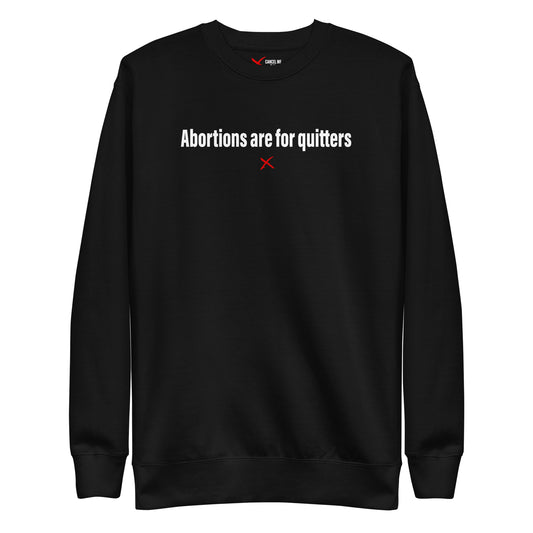 Abortions are for quitters - Sweatshirt