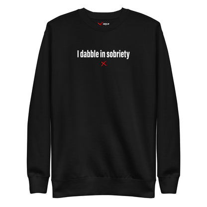I dabble in sobriety - Sweatshirt