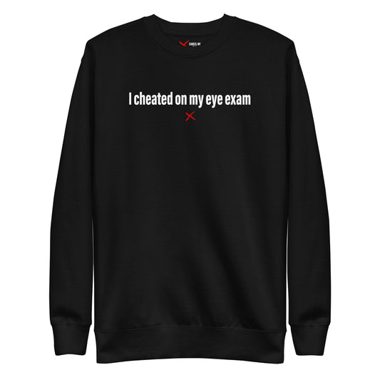 I cheated on my eye exam - Sweatshirt