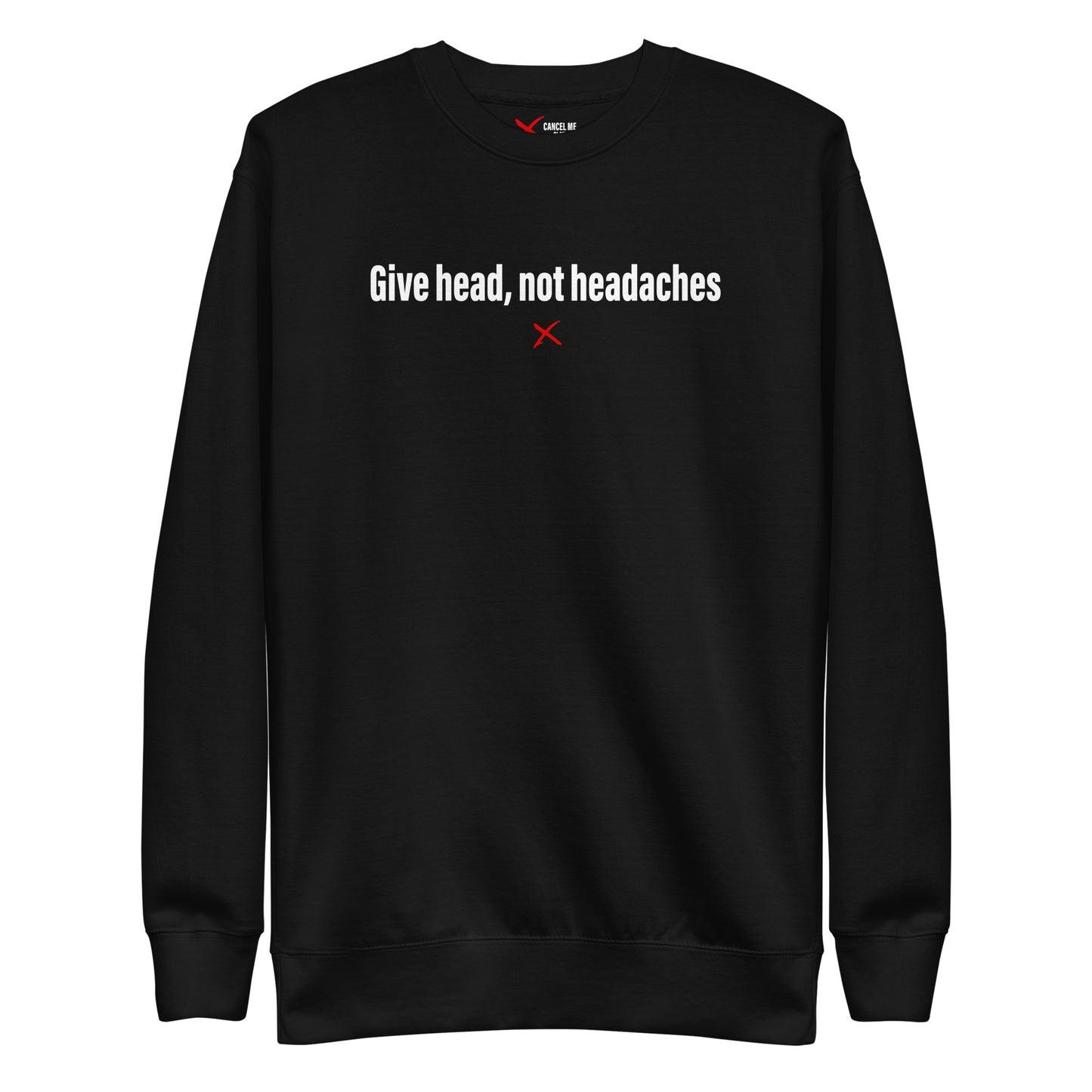 Give head, not headaches - Sweatshirt