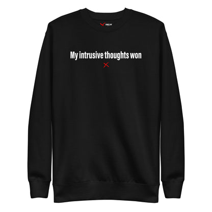 My intrusive thoughts won - Sweatshirt