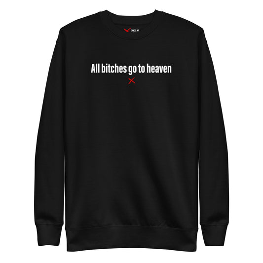 All bitches go to heaven - Sweatshirt