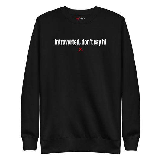 Introverted, don't say hi - Sweatshirt