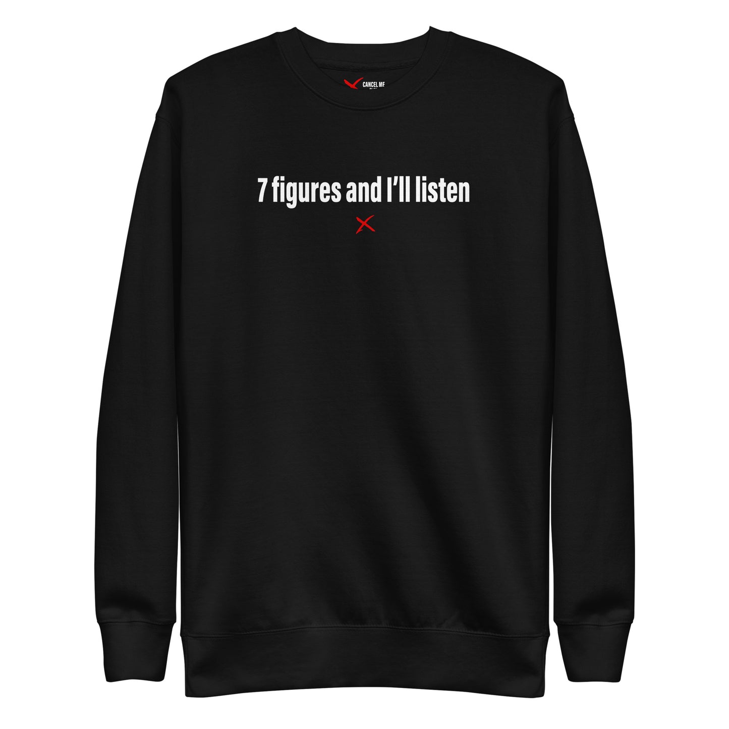 7 figures and I'll listen - Sweatshirt