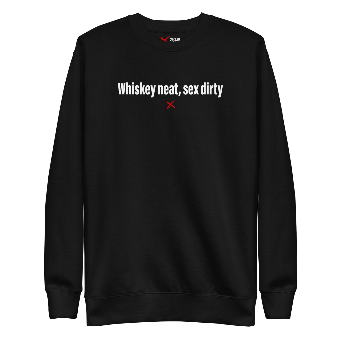 Whiskey neat, sex dirty - Sweatshirt