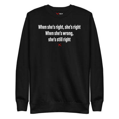 When she's right, she's right When she's wrong, she's still right - Sweatshirt