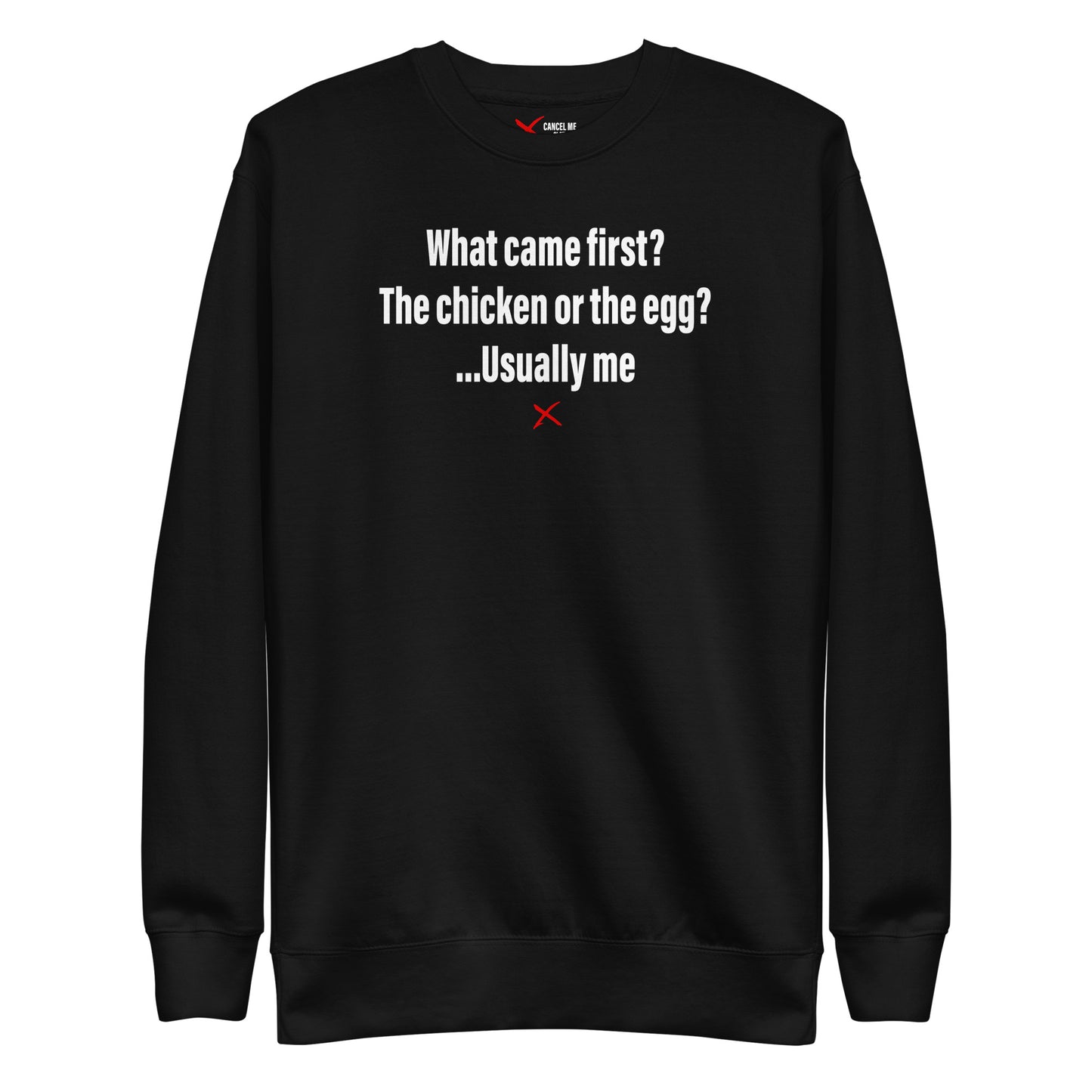What came first? The chicken or the egg? ...Usually me - Sweatshirt