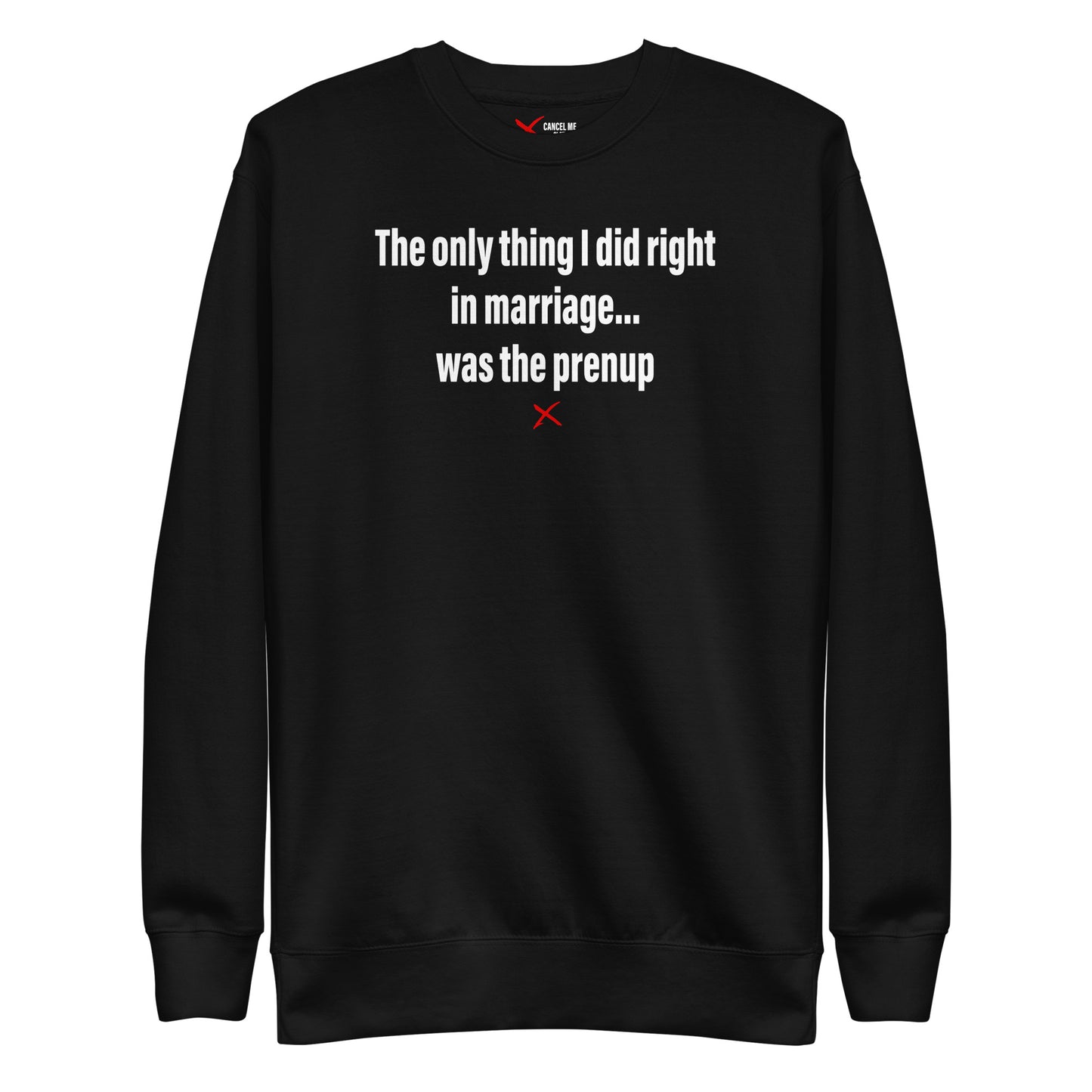 The only thing I did right in marriage... was the prenup - Sweatshirt