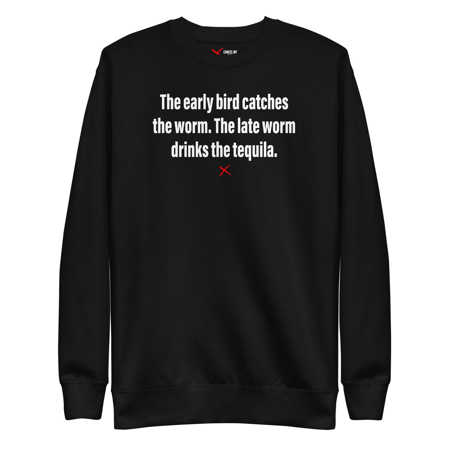 The early bird catches the worm. The late worm drinks the tequila. - Sweatshirt