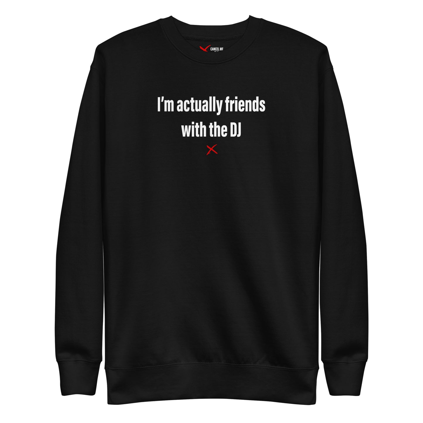 I'm actually friends with the DJ - Sweatshirt