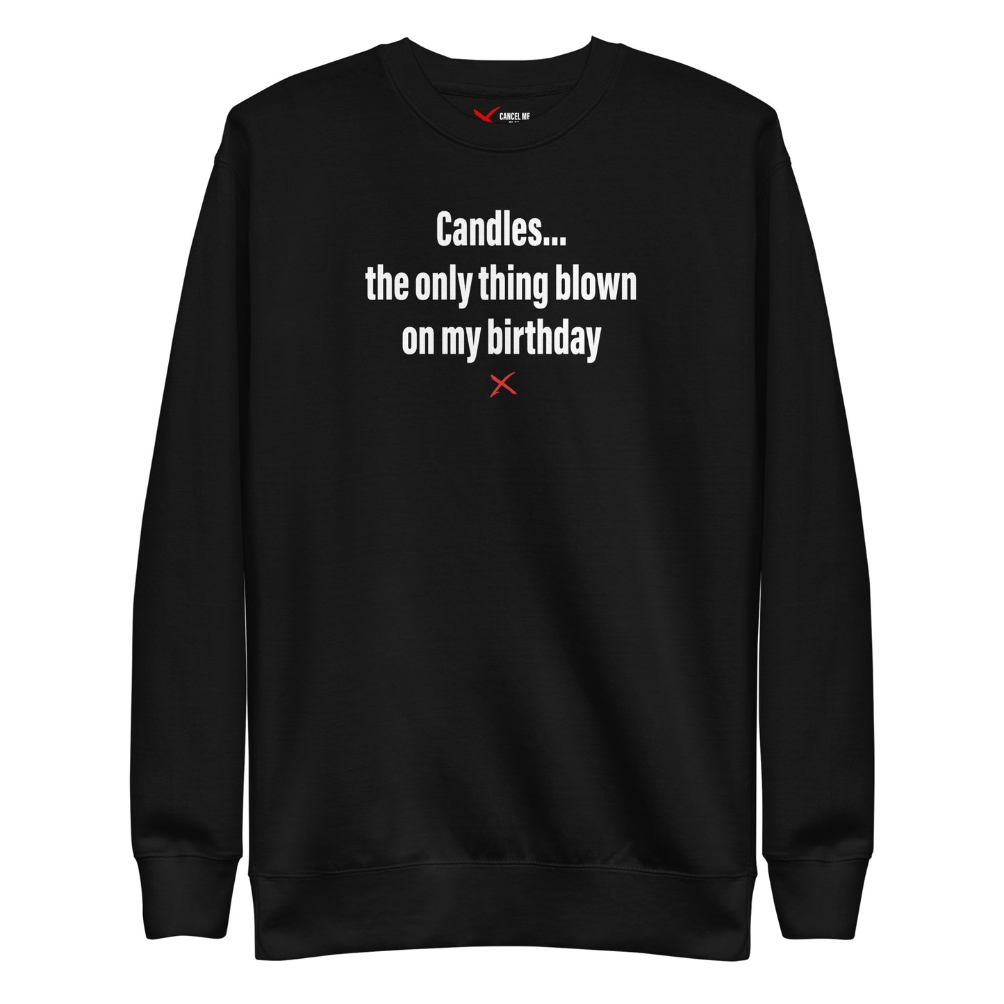 Candles... the only thing blown on my birthday - Sweatshirt