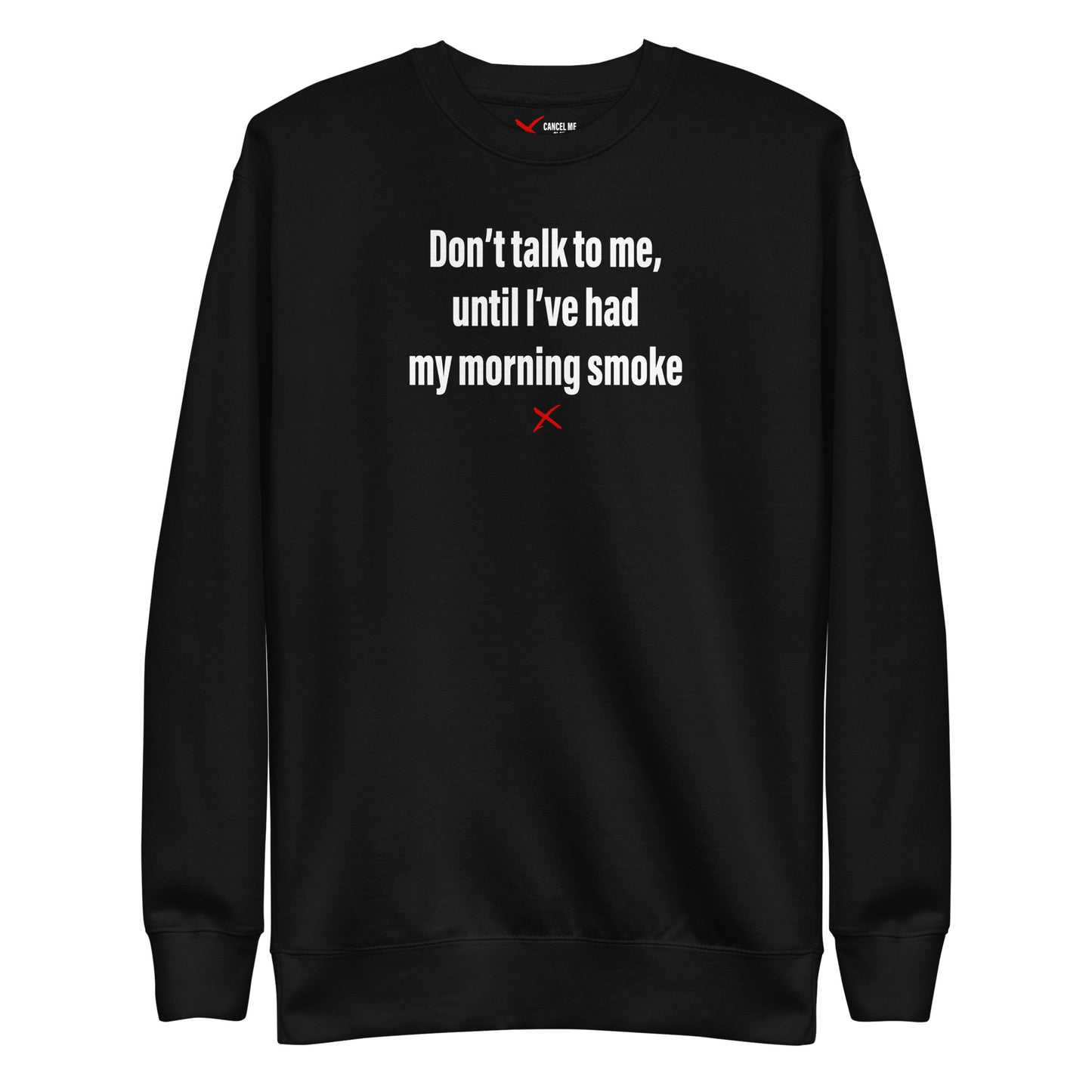 Don't talk to me, until I've had my morning smoke - Sweatshirt