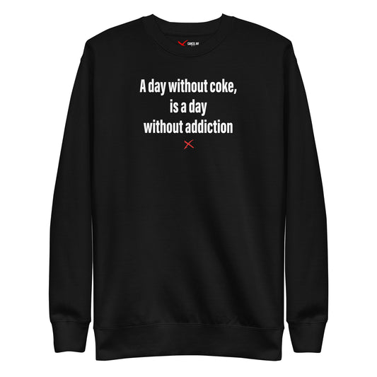 A day without coke, is a day without addiction - Sweatshirt