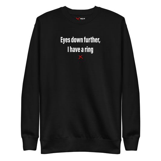 Eyes down further, I have a ring - Sweatshirt