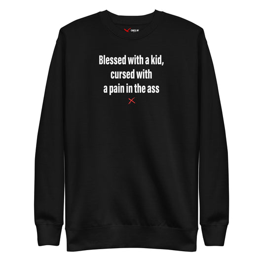 Blessed with a kid, cursed with a pain in the ass - Sweatshirt