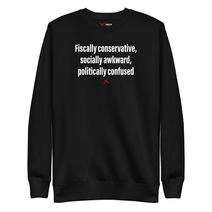 Fiscally conservative, socially awkward, politically confused - Sweatshirt