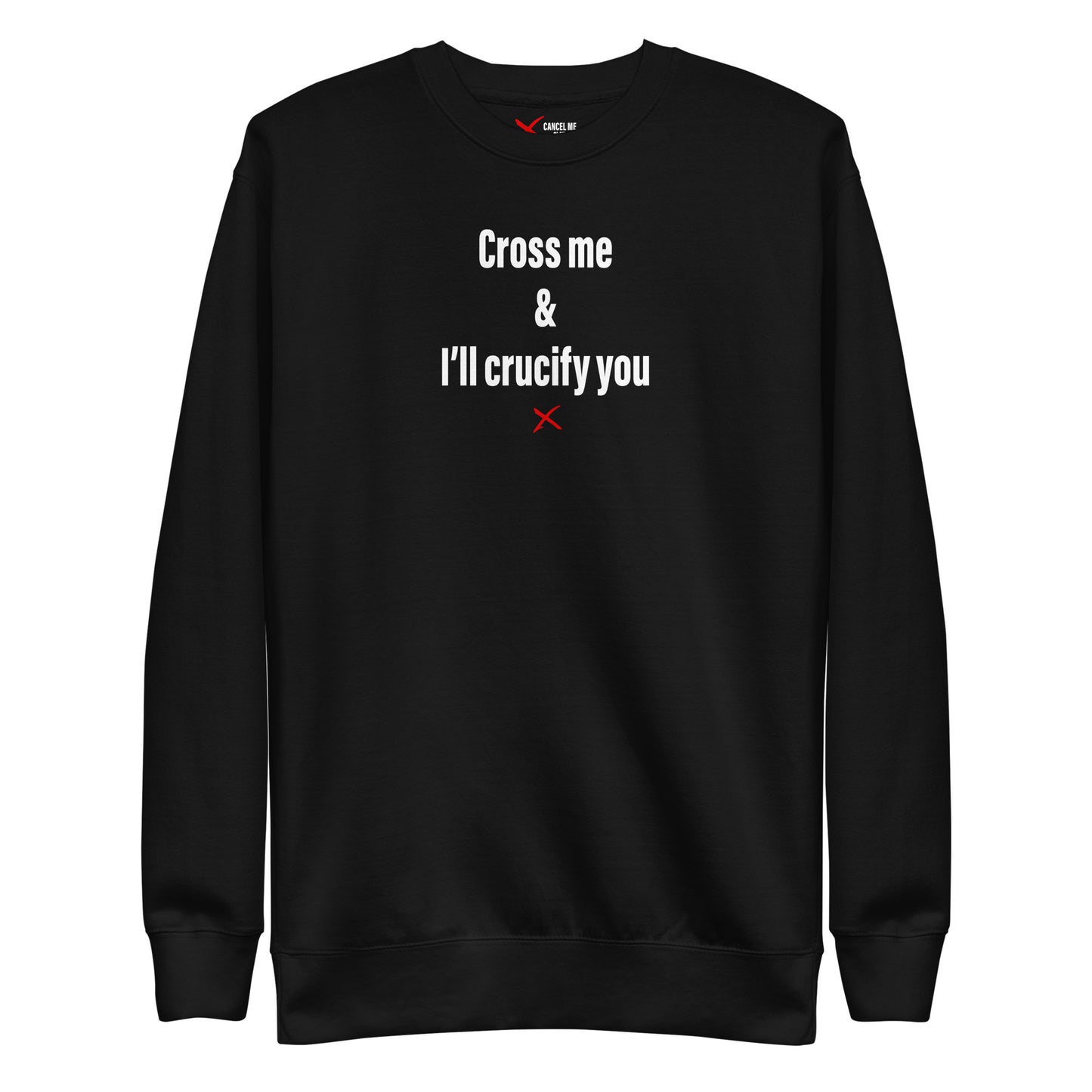 Cross me & I'll crucify you - Sweatshirt