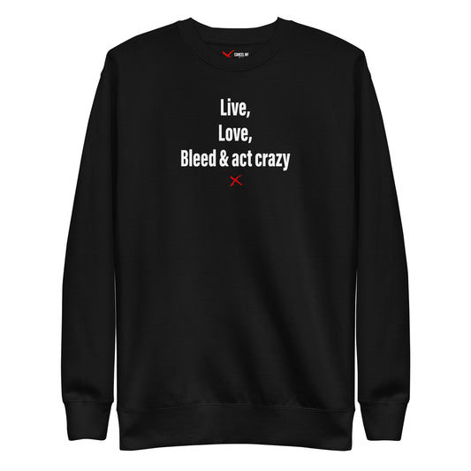 Live, love, bleed & act crazy - Sweatshirt