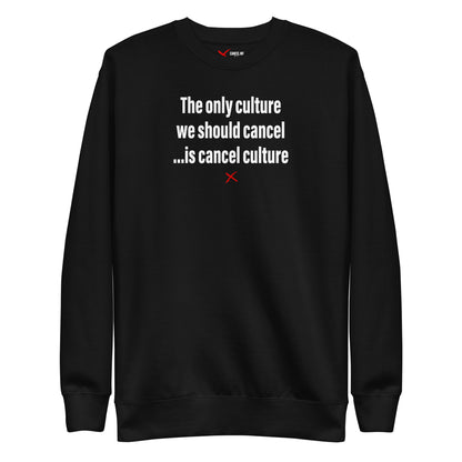 The only culture we should cancel ...is cancel culture - Sweatshirt