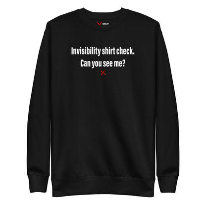 Invisibility shirt check. Can you see me? - Sweatshirt