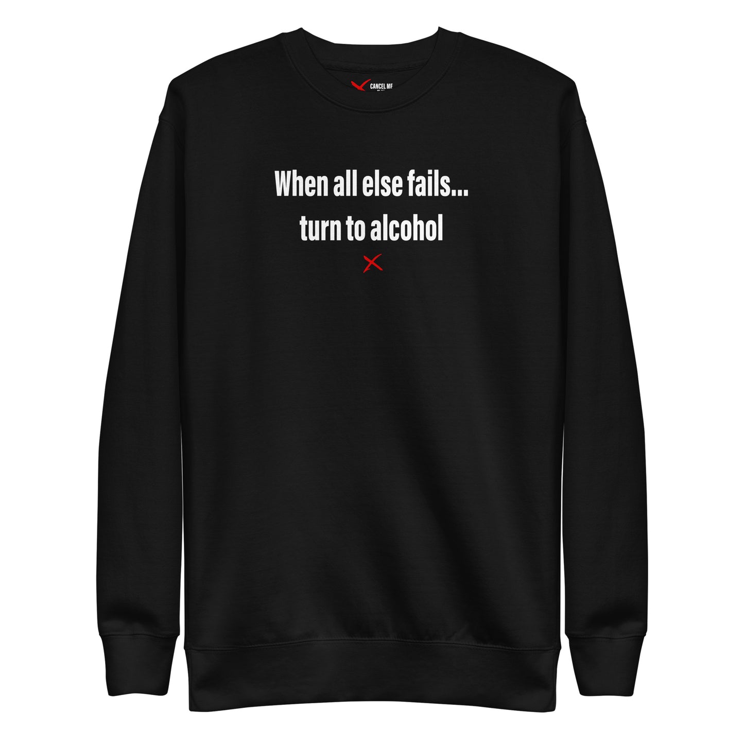 When all else fails... turn to alcohol - Sweatshirt