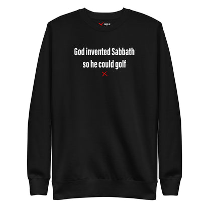 God invented Sabbath so he could golf - Sweatshirt
