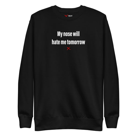 My nose will hate me tomorrow - Sweatshirt