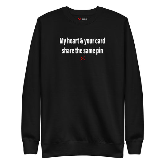 My heart & your card share the same pin - Sweatshirt
