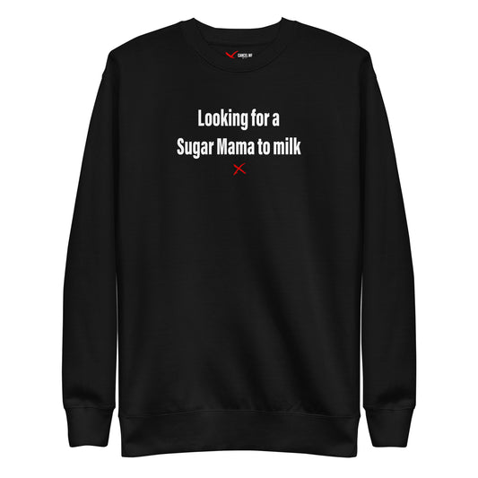 Looking for a Sugar Mama to milk - Sweatshirt