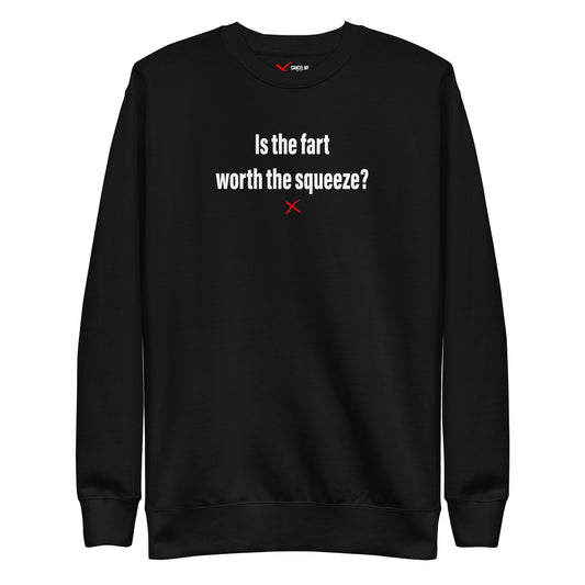 Is the fart worth the squeeze? - Sweatshirt