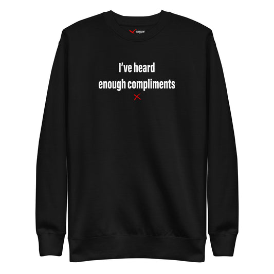 I've heard enough compliments - Sweatshirt