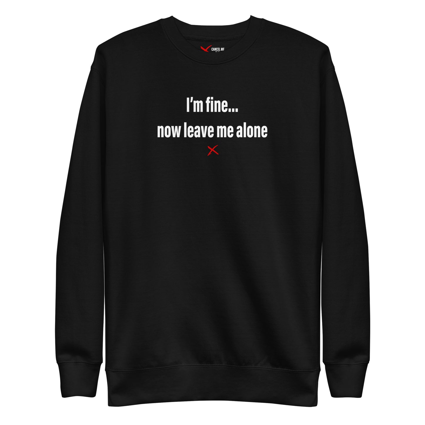 I'm fine... now leave me alone - Sweatshirt