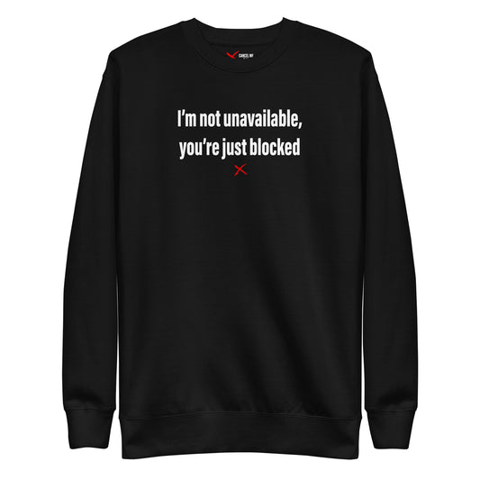 I'm not unavailable, you're just blocked - Sweatshirt