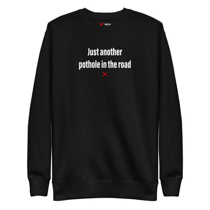 Just another pothole in the road - Sweatshirt