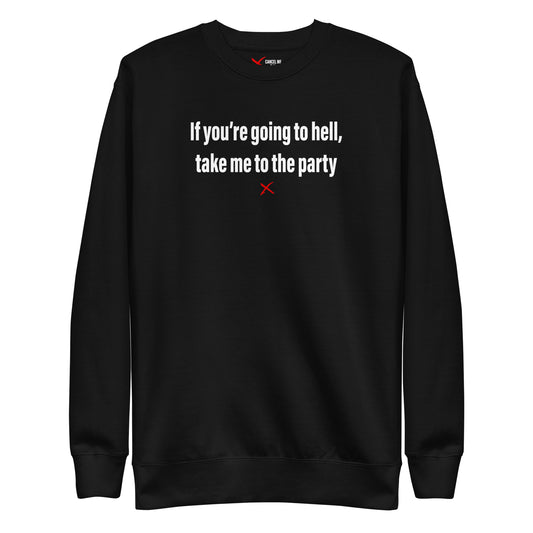 If you're going to hell, take me to the party - Sweatshirt