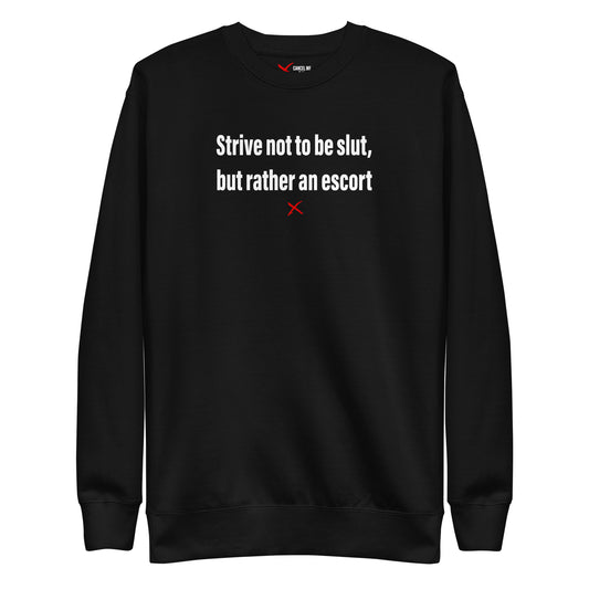 Strive not to be slut, but rather an escort - Sweatshirt