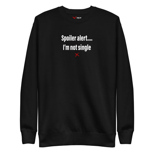 Spoiler alert.... I'm not single - Sweatshirt