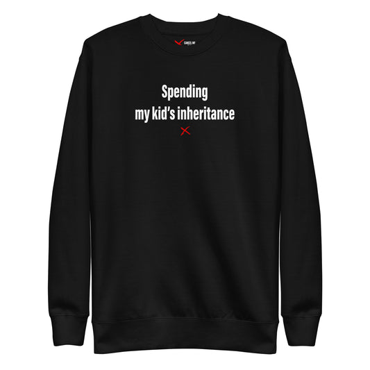 Spending my kid's inheritance - Sweatshirt