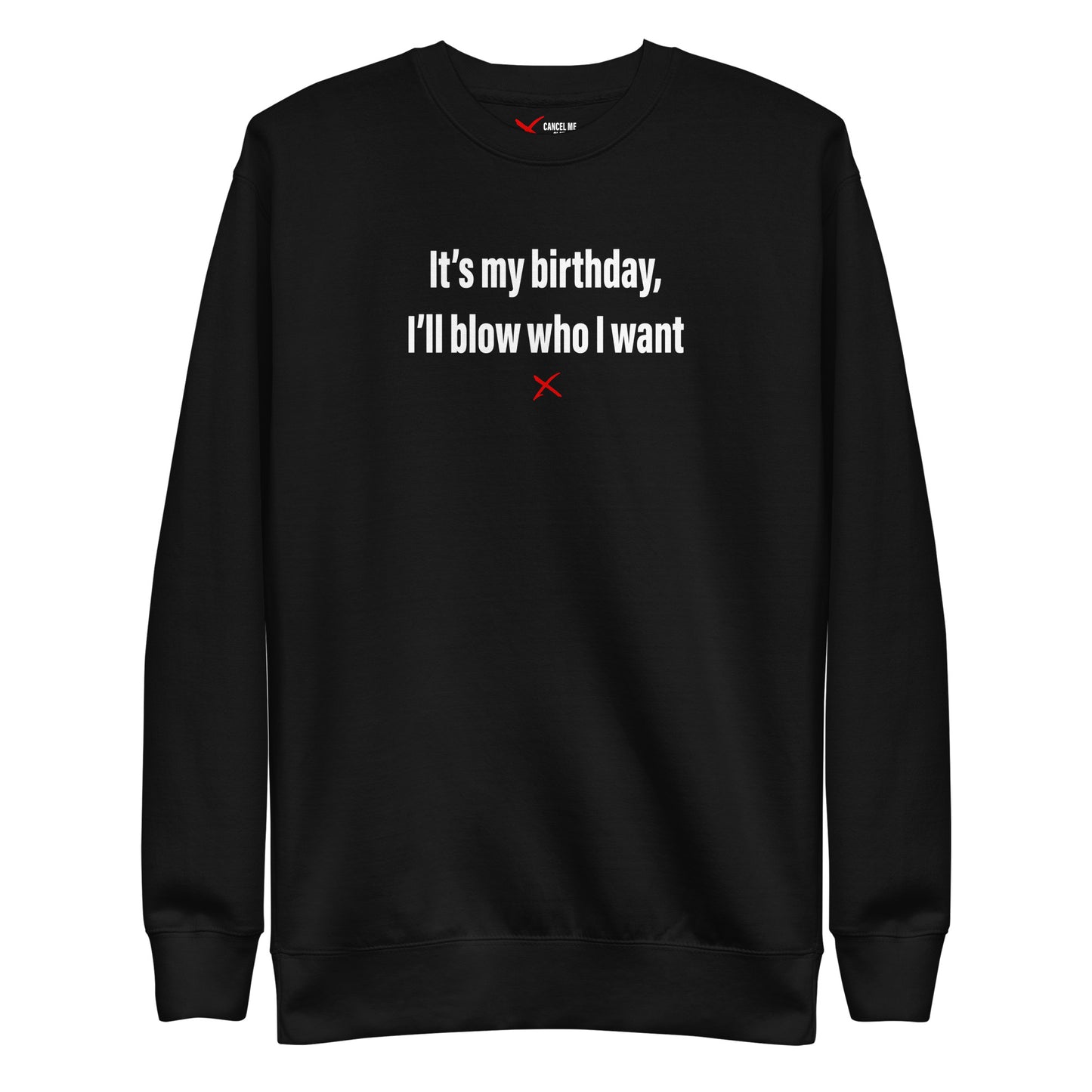 It's my birthday, I'll blow who I want - Sweatshirt