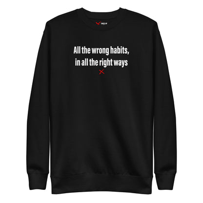 All the wrong habits, in all the right ways - Sweatshirt