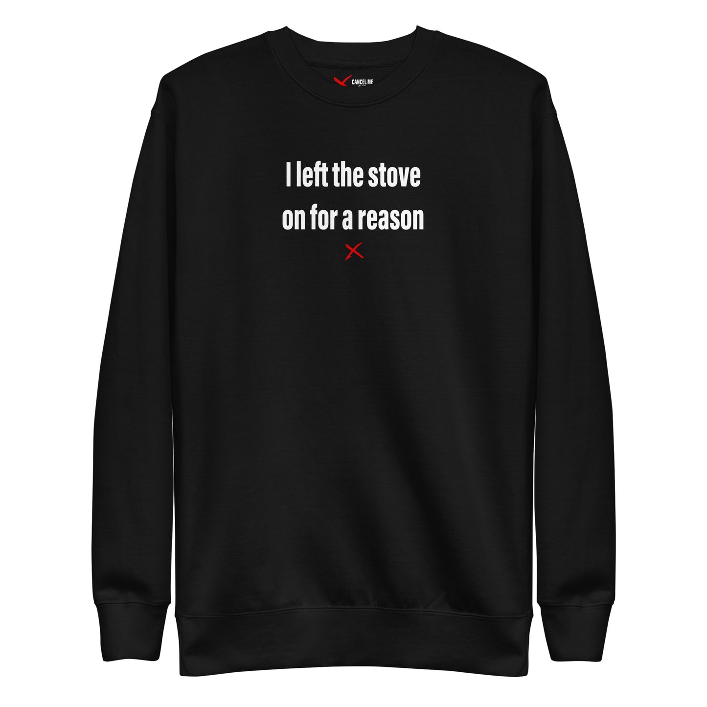 I left the stove on for a reason - Sweatshirt