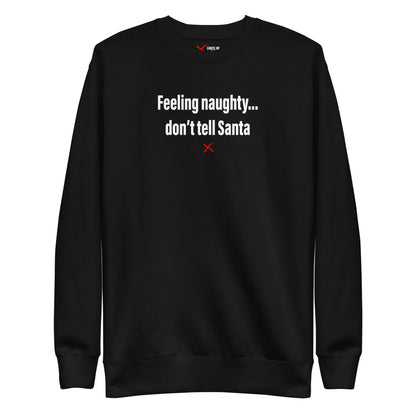 Feeling naughty... don't tell Santa - Sweatshirt