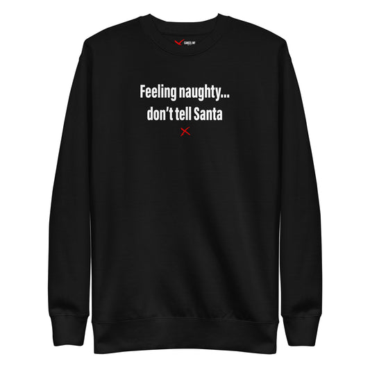 Feeling naughty... don't tell Santa - Sweatshirt