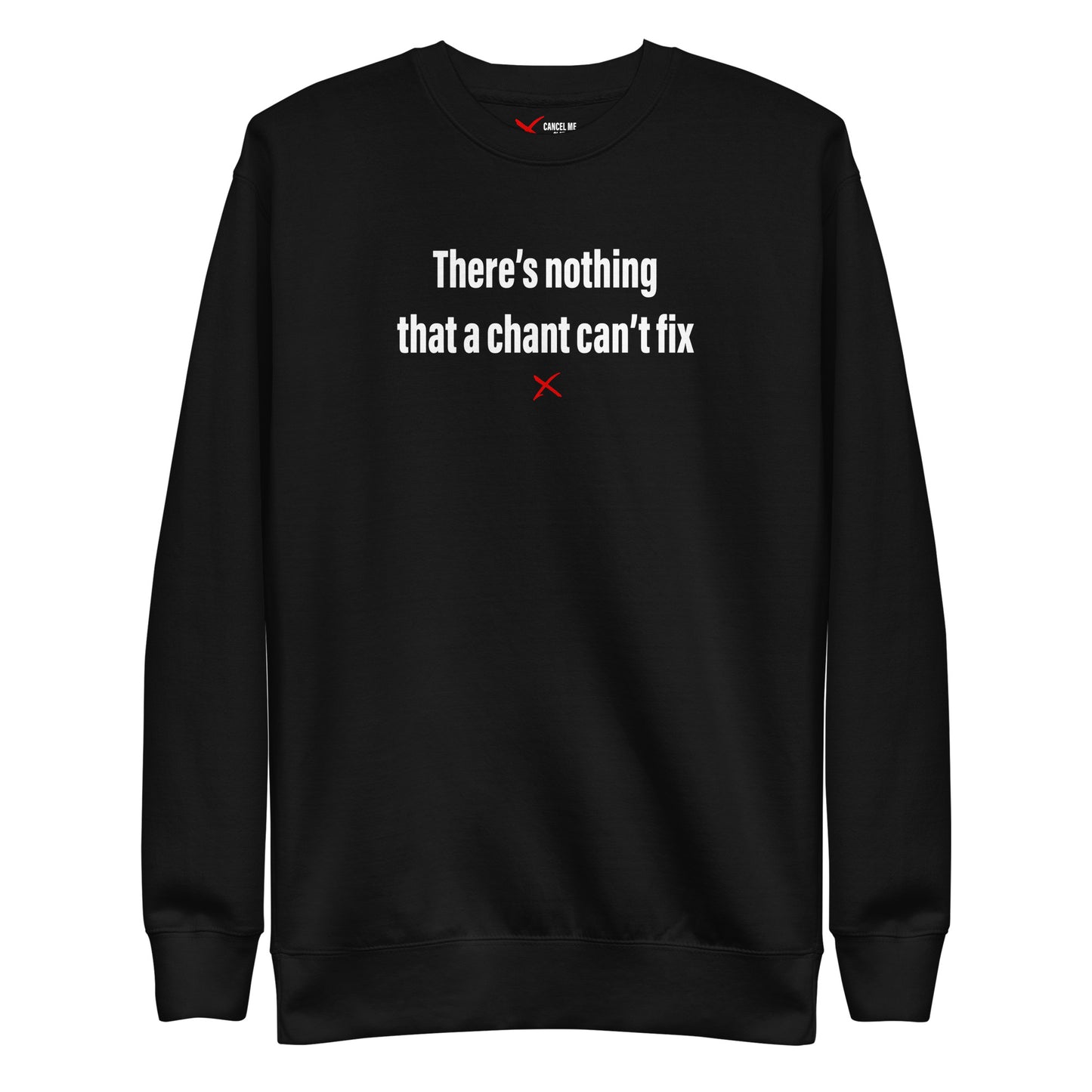 There's nothing that a chant can't fix - Sweatshirt