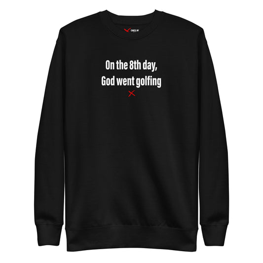 On the 8th day, God went golfing - Sweatshirt